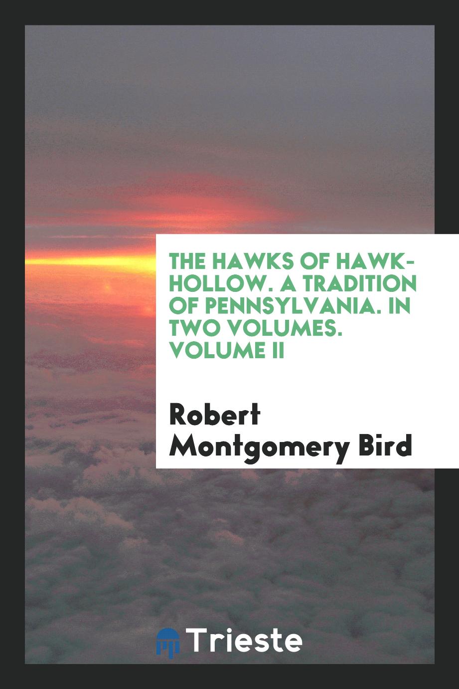 The hawks of Hawk-hollow. A tradition of Pennsylvania. In two volumes. Volume II