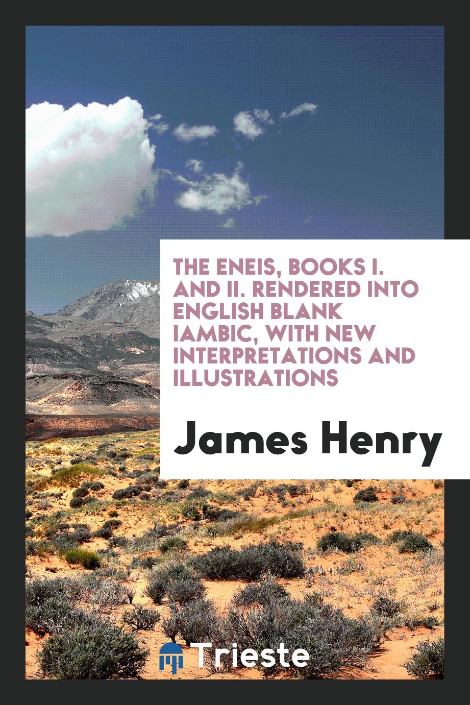 The Eneis, Books I. and II. Rendered Into English Blank Iambic, with New Interpretations and Illustrations