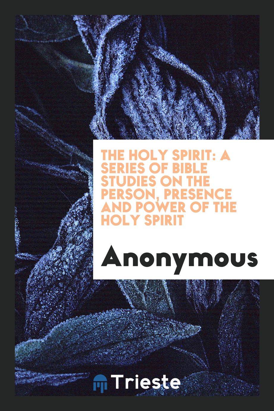 Anonymous - The Holy Spirit: a series of Bible studies on the person, presence and power of the Holy Spirit