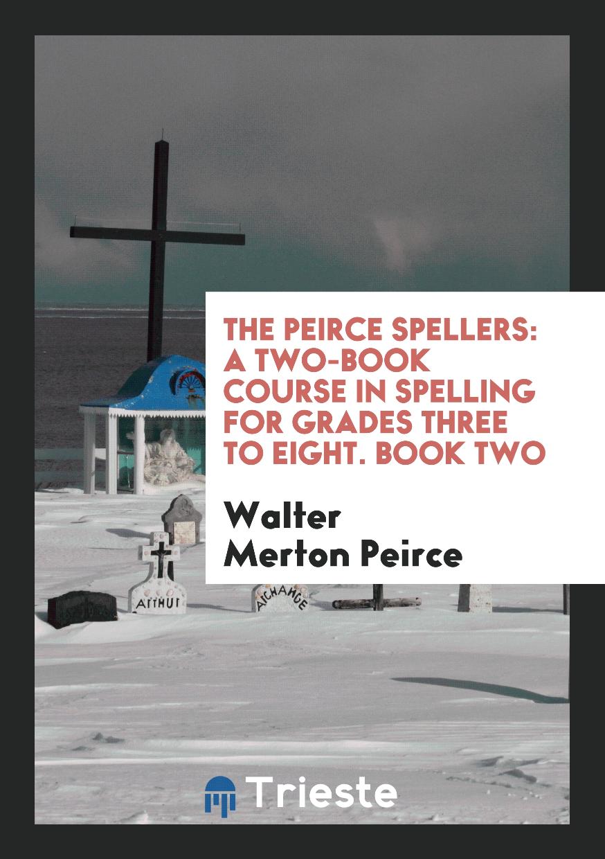 The Peirce Spellers: A Two-book Course in Spelling for Grades Three to Eight. Book Two