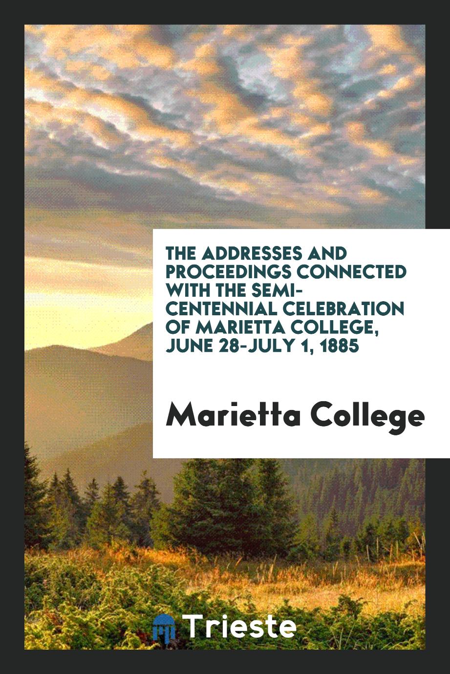 The addresses and proceedings connected with the semi-centennial celebration of Marietta College, June 28-July 1, 1885