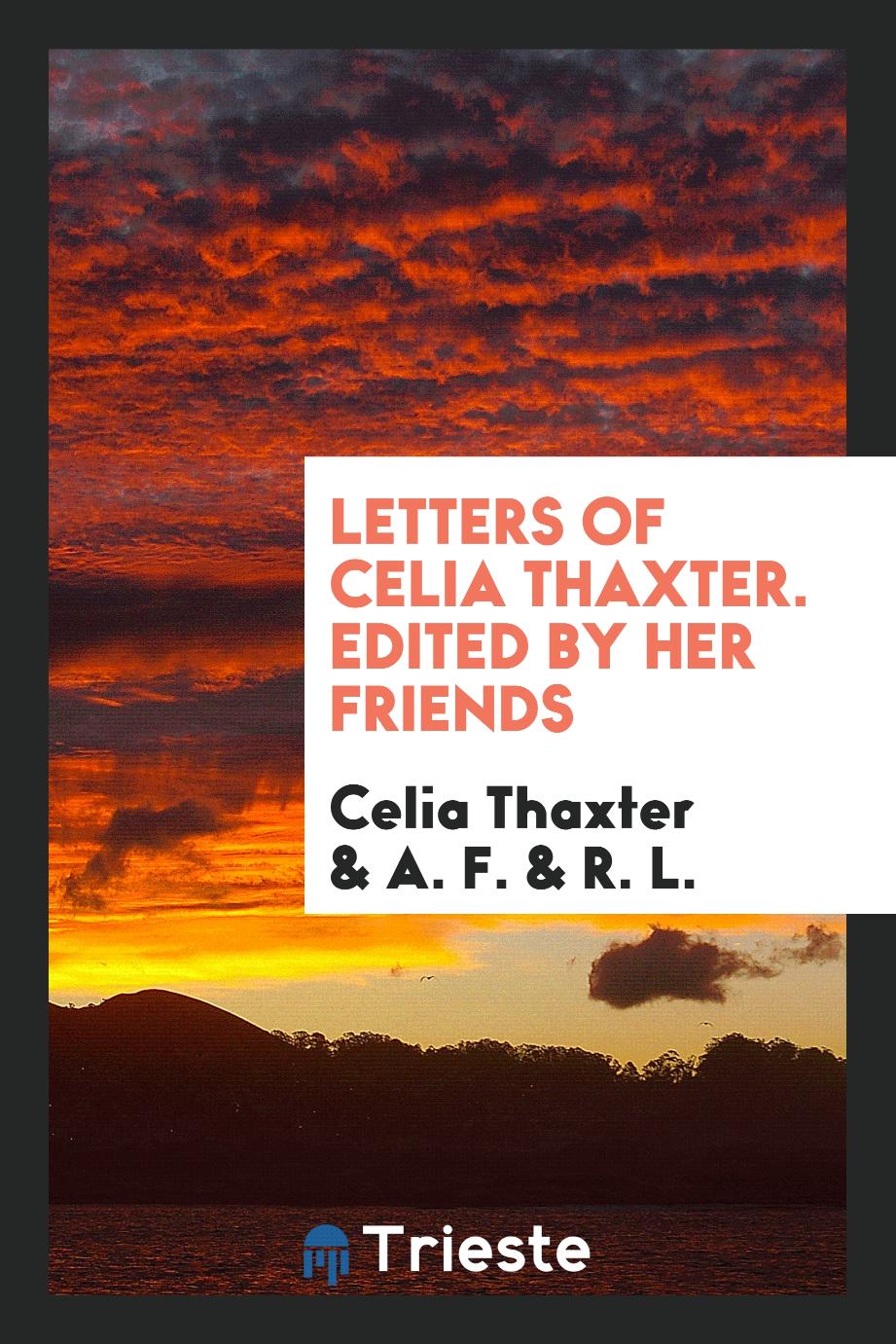 Letters of Celia Thaxter. Edited by Her Friends