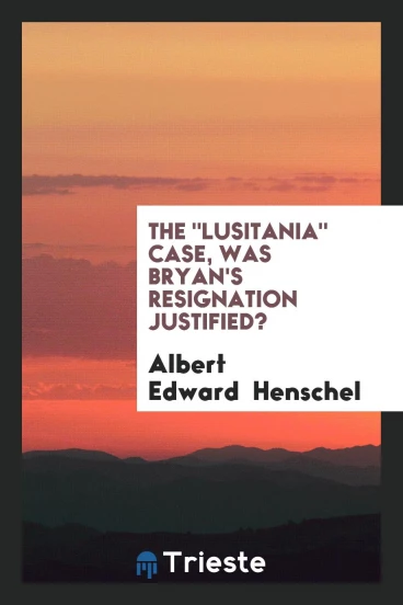 The "Lusitania" Case, Was Bryan's Resignation Justified?