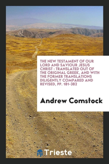 The New Testament of Our Lord and Saviour Jesus Christ : Translated out of the Original Greek, and with the Former Translations Diligently Compared and Revised, pp. 181-382