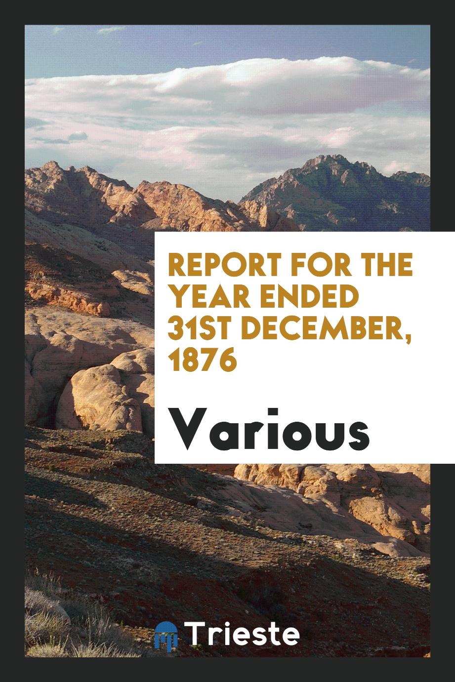 Report for the Year ended 31st December, 1876