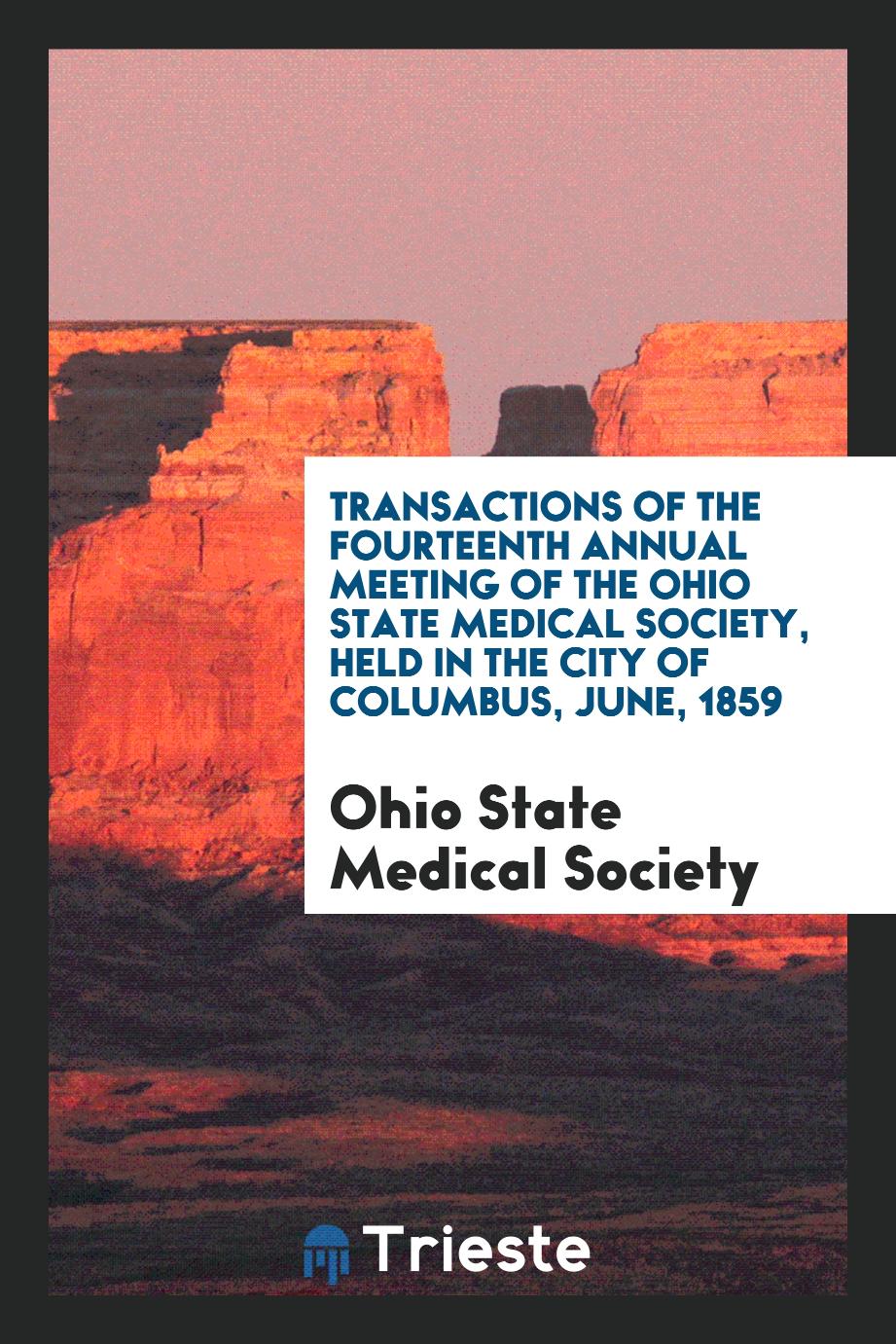 Transactions of the Fourteenth Annual Meeting of the Ohio State Medical Society, Held in the City of Columbus, June, 1859
