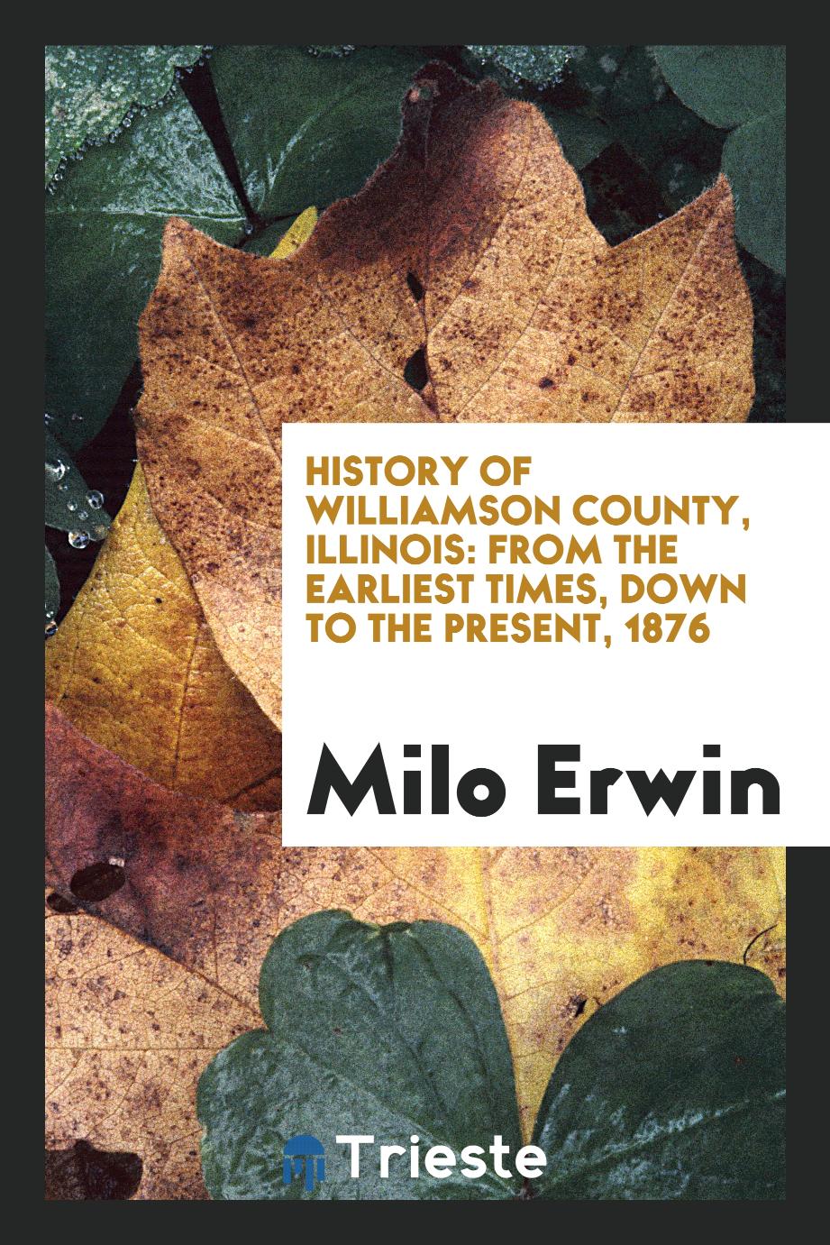 History of Williamson County, Illinois: From the Earliest Times, down to the Present, 1876