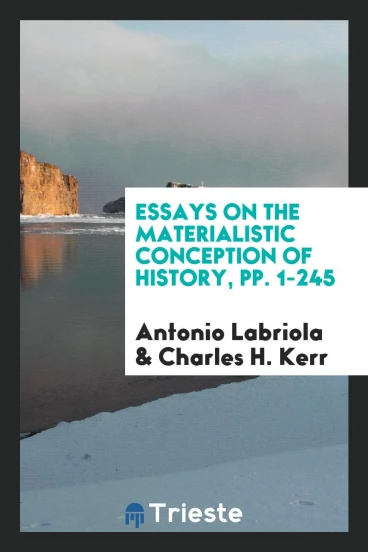 Essays on the Materialistic Conception of History, pp. 1-245