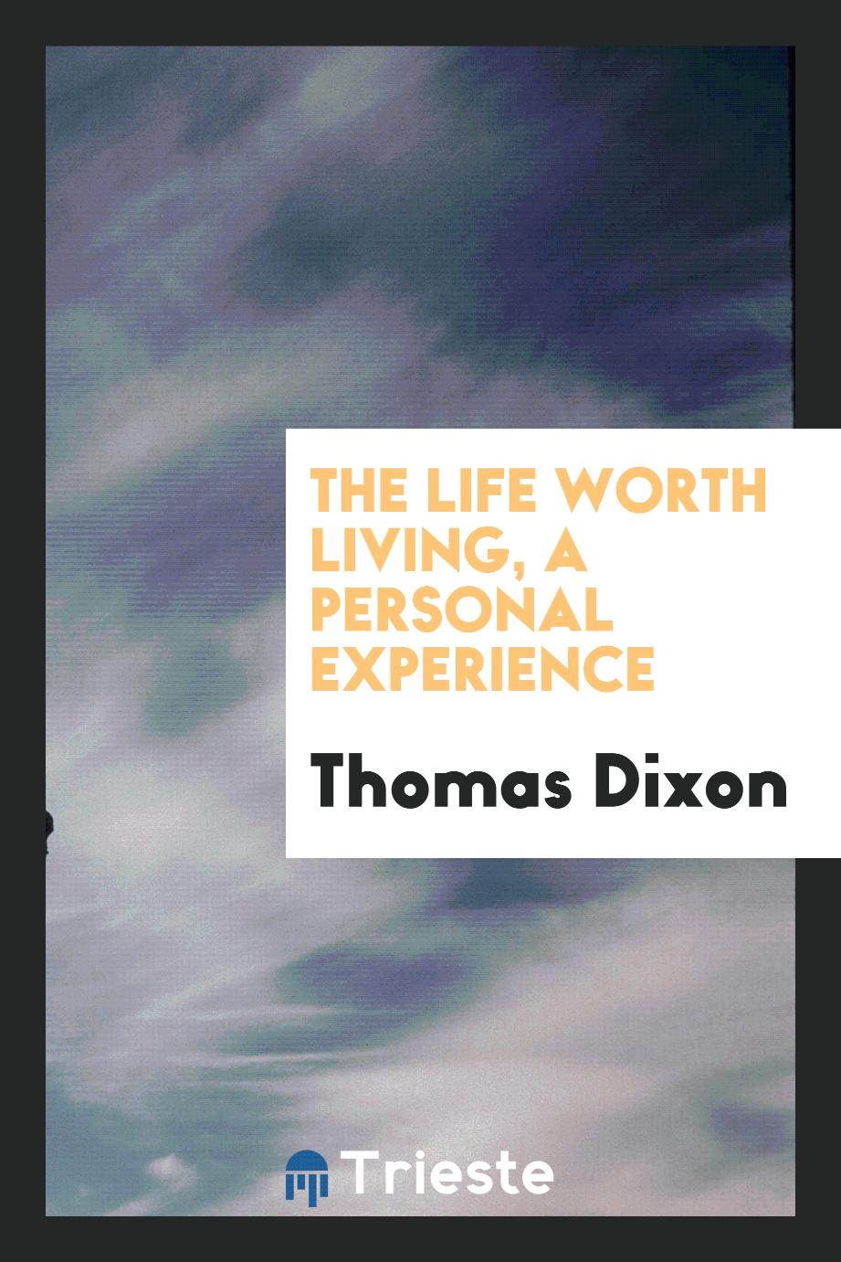 Thomas Dixon - The life worth living, a personal experience
