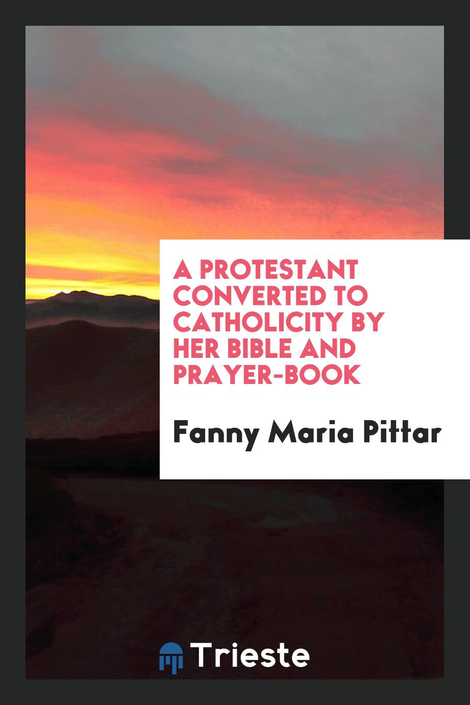 A protestant converted to Catholicity by her bible and prayer-book