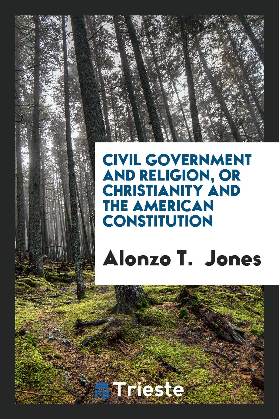 Civil Government and Religion, or Christianity and the American Constitution