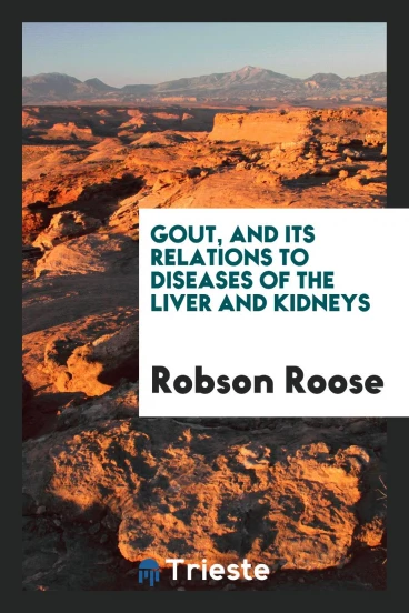Gout, and Its Relations to Diseases of the Liver and Kidneys