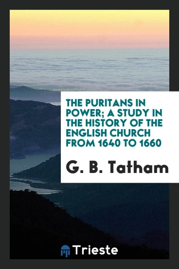 The Puritans in Power; A Study in the History of the English Church from 1640 to 1660