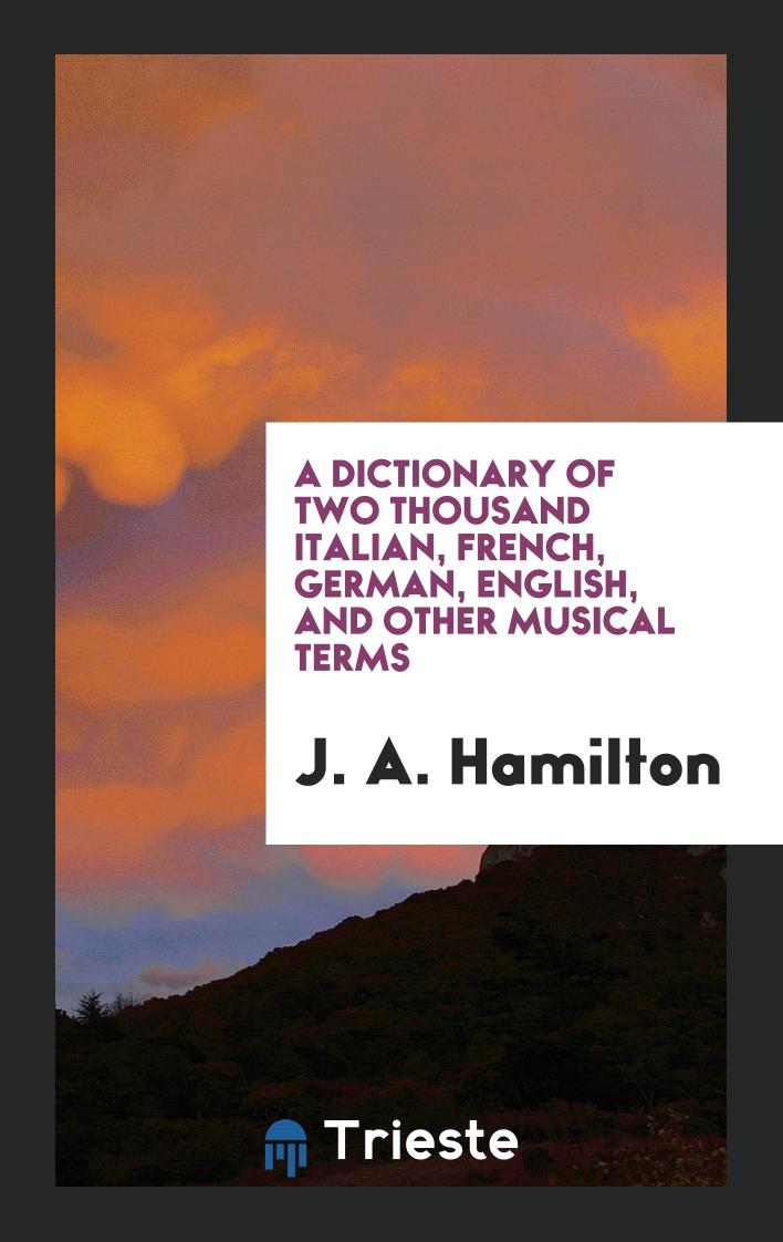 A Dictionary of Two Thousand Italian, French, German, English, and Other Musical Terms
