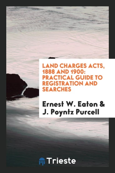 Land Charges Acts, 1888 and 1900: Practical Guide to Registration and Searches