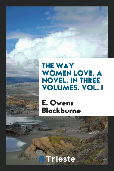 The Way Women Love. A Novel. In Three Volumes. Vol. I