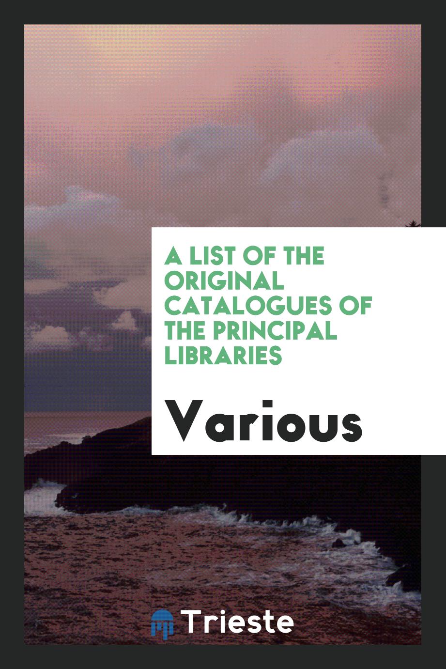 A List of the Original Catalogues of the Principal Libraries