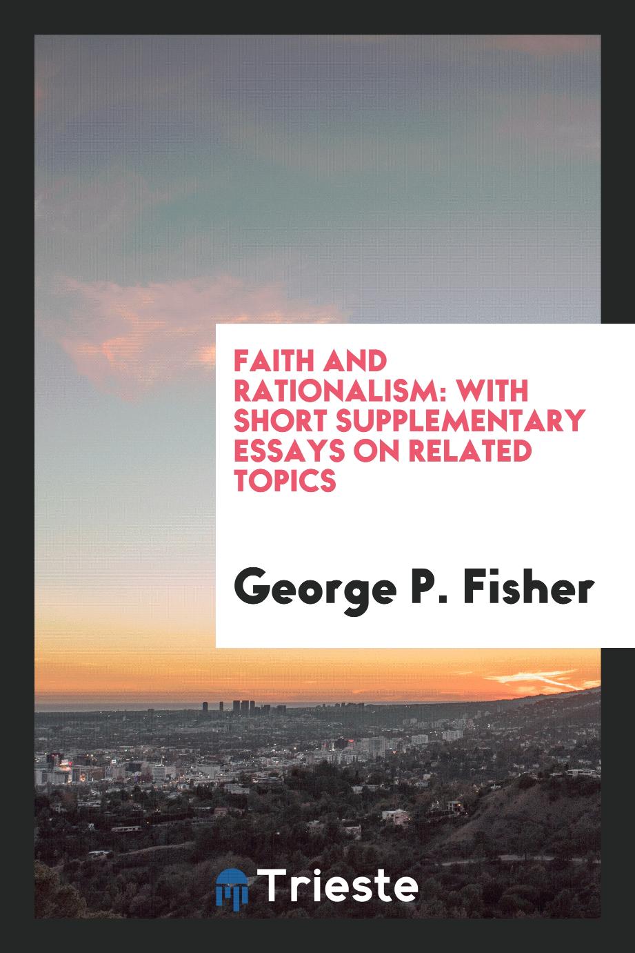 Faith and Rationalism: With Short Supplementary Essays on Related Topics