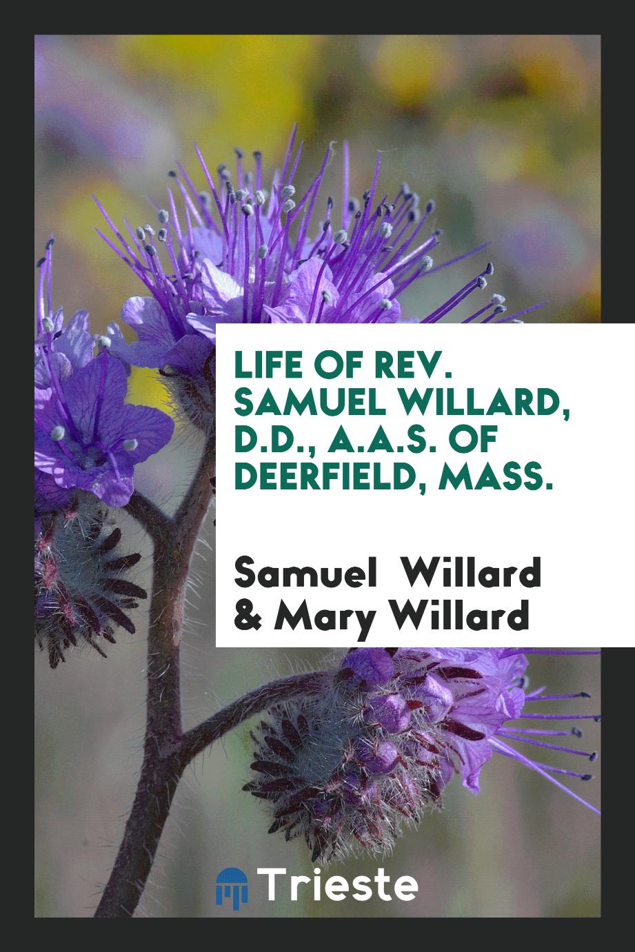 Life of Rev. Samuel Willard, D.D., A.A.S. Of Deerfield, Mass.
