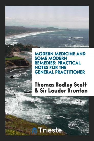 Modern Medicine and Some Modern Remedies: Practical Notes for the General Practitioner