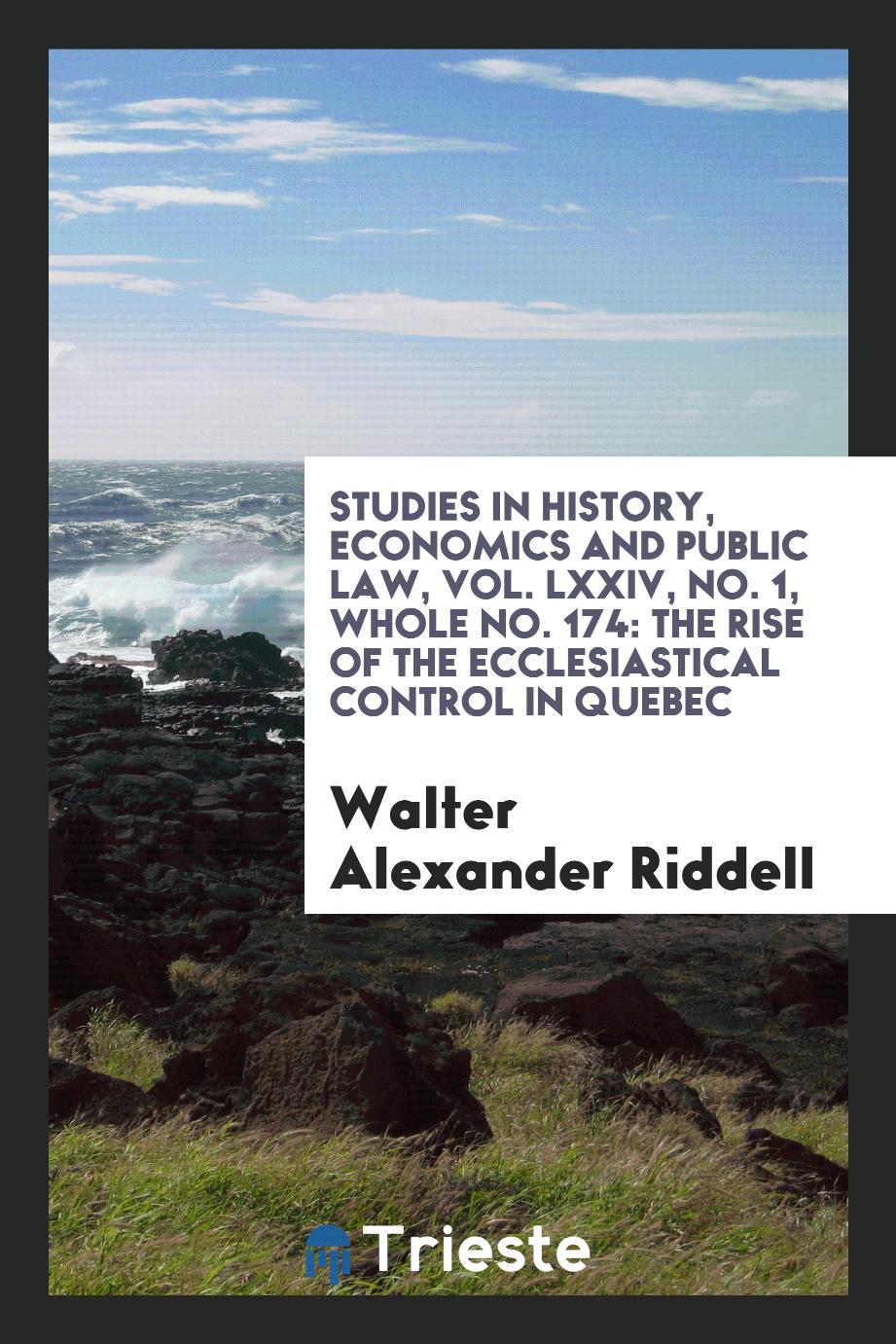 Studies in history, economics and public law, Vol. LXXIV, No. 1, Whole No. 174: The rise of the ecclesiastical control in Quebec