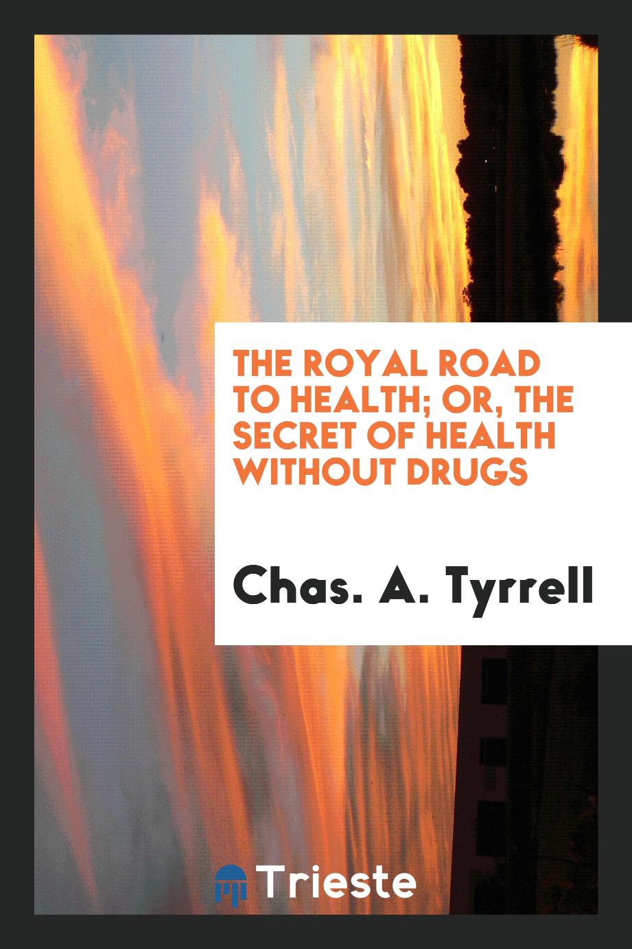 The Royal Road to Health; Or, The Secret of Health Without Drugs