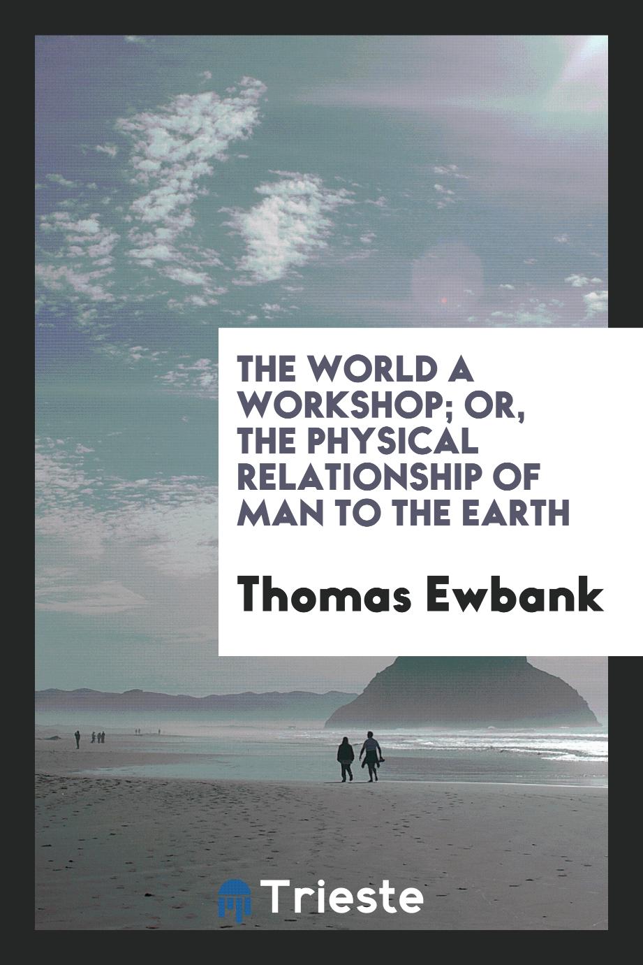 The World a Workshop; Or, The Physical Relationship of Man to the Earth