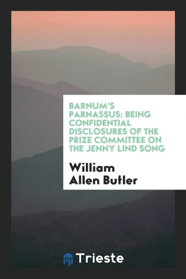 Barnum's Parnassus: Being Confidential Disclosures of the Prize Committee on the Jenny Lind Song