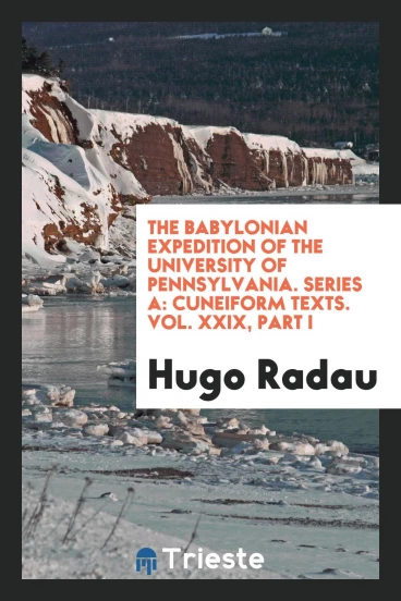 The Babylonian Expedition of the University of Pennsylvania. Series A: Cuneiform Texts. Vol. XXIX, Part I