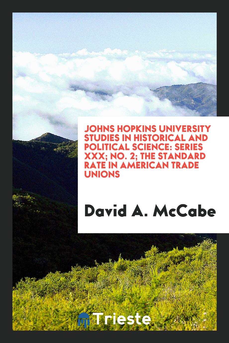 Johns Hopkins University Studies in Historical and Political Science: Series XXX; No. 2; The Standard Rate in American Trade Unions