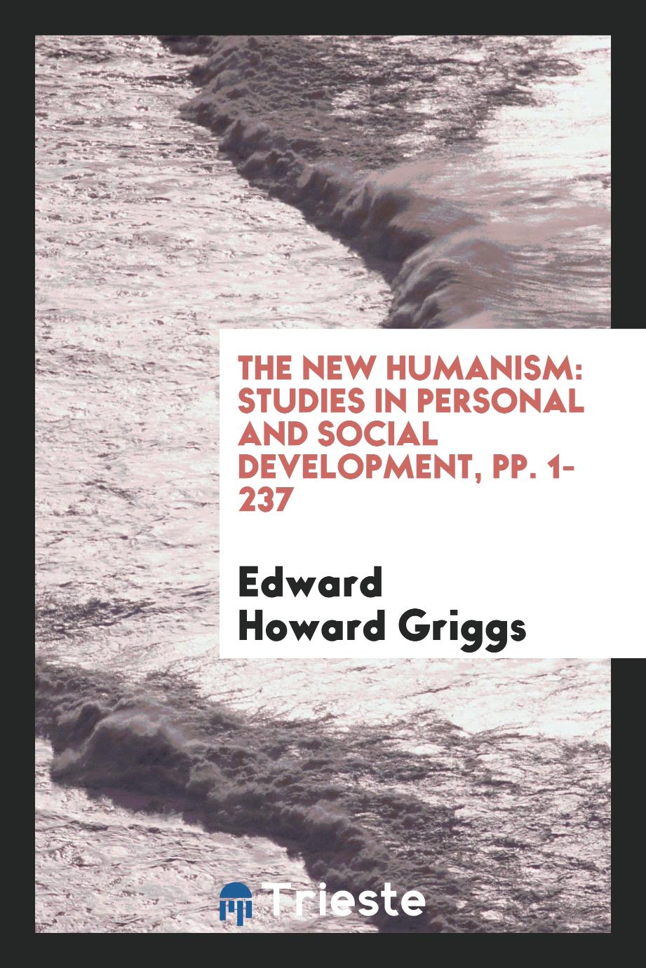 The New Humanism: Studies in Personal and Social Development, pp. 1-237
