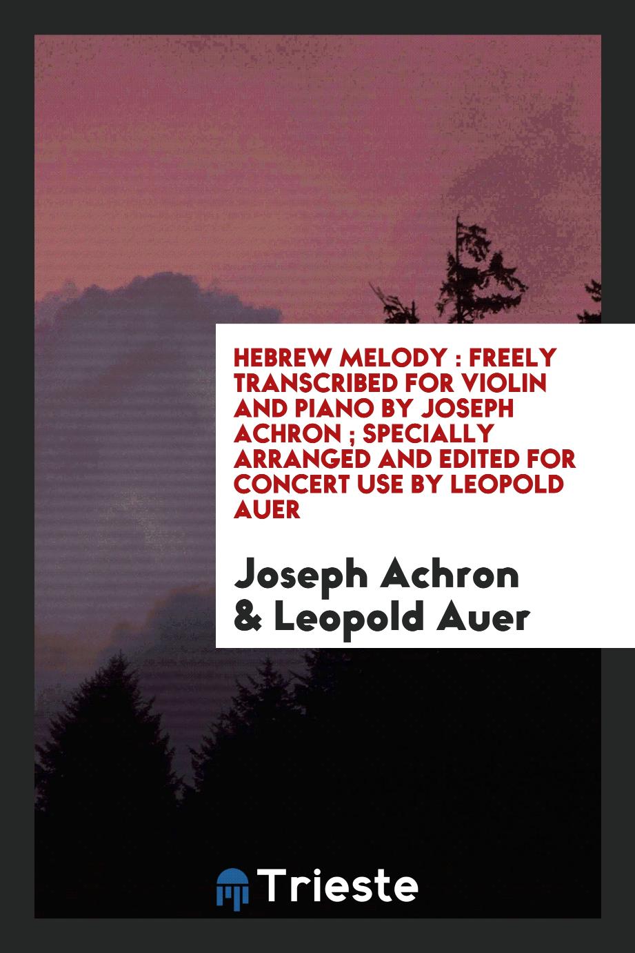 Hebrew melody : freely transcribed for violin and piano by Joseph Achron ; specially arranged and edited for concert use by Leopold Auer