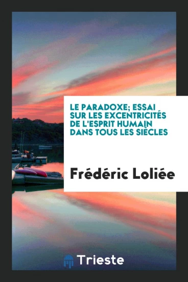 Le paradoxe; essai sur les excentricités de l'esprit humain dans tous les siècles