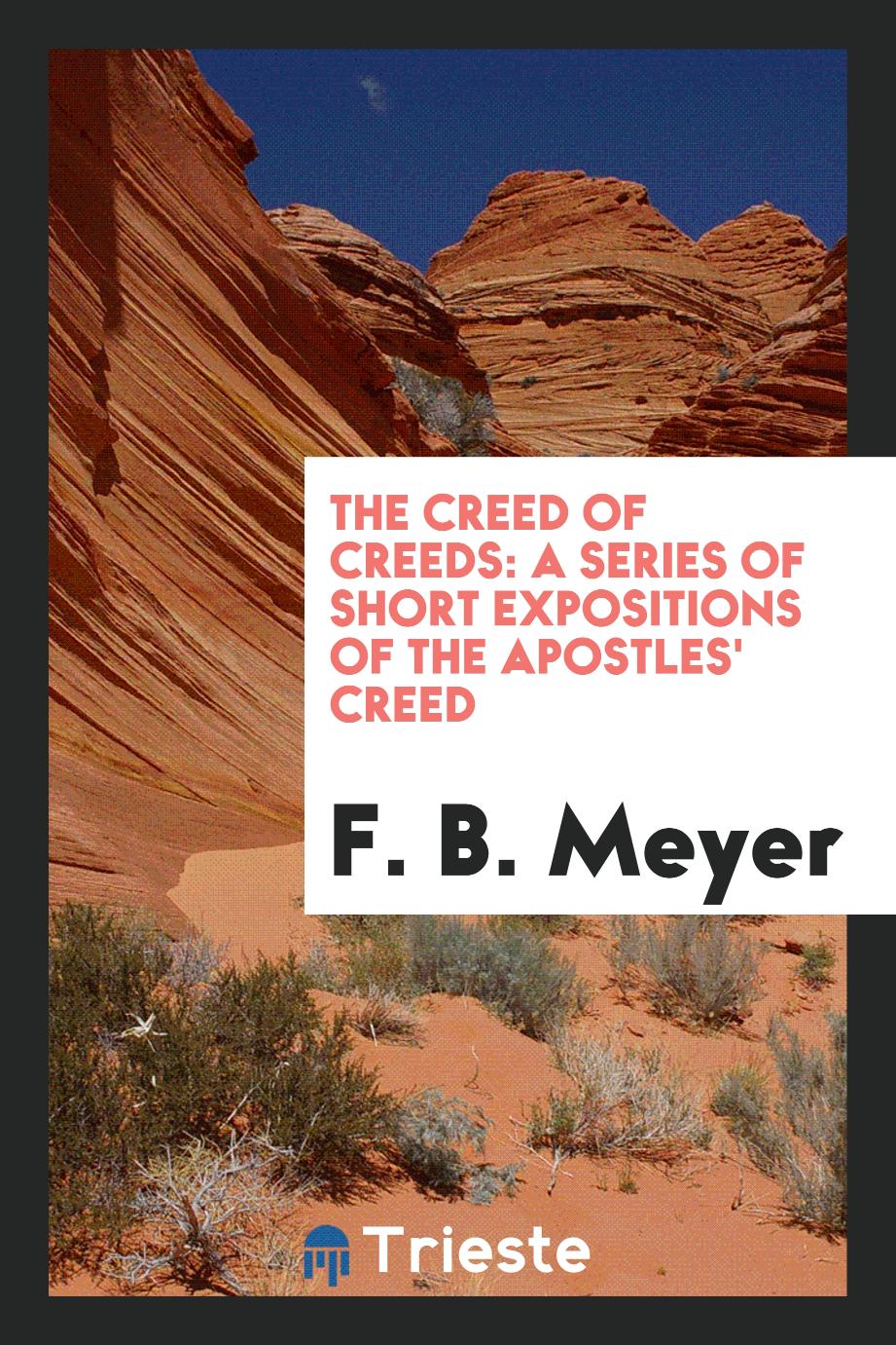 F. B. Meyer - The creed of creeds: a series of short expositions of the Apostles' Creed