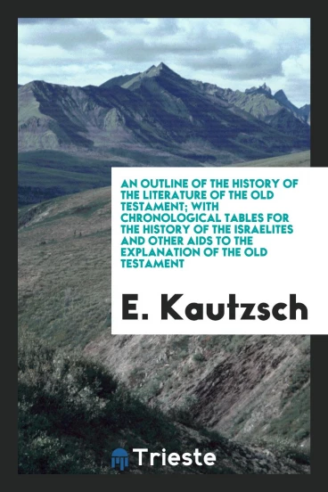 An outline of the history of the literature of the Old Testament; with chronological tables for the history of the Israelites and other aids to the explanation of the Old Testament