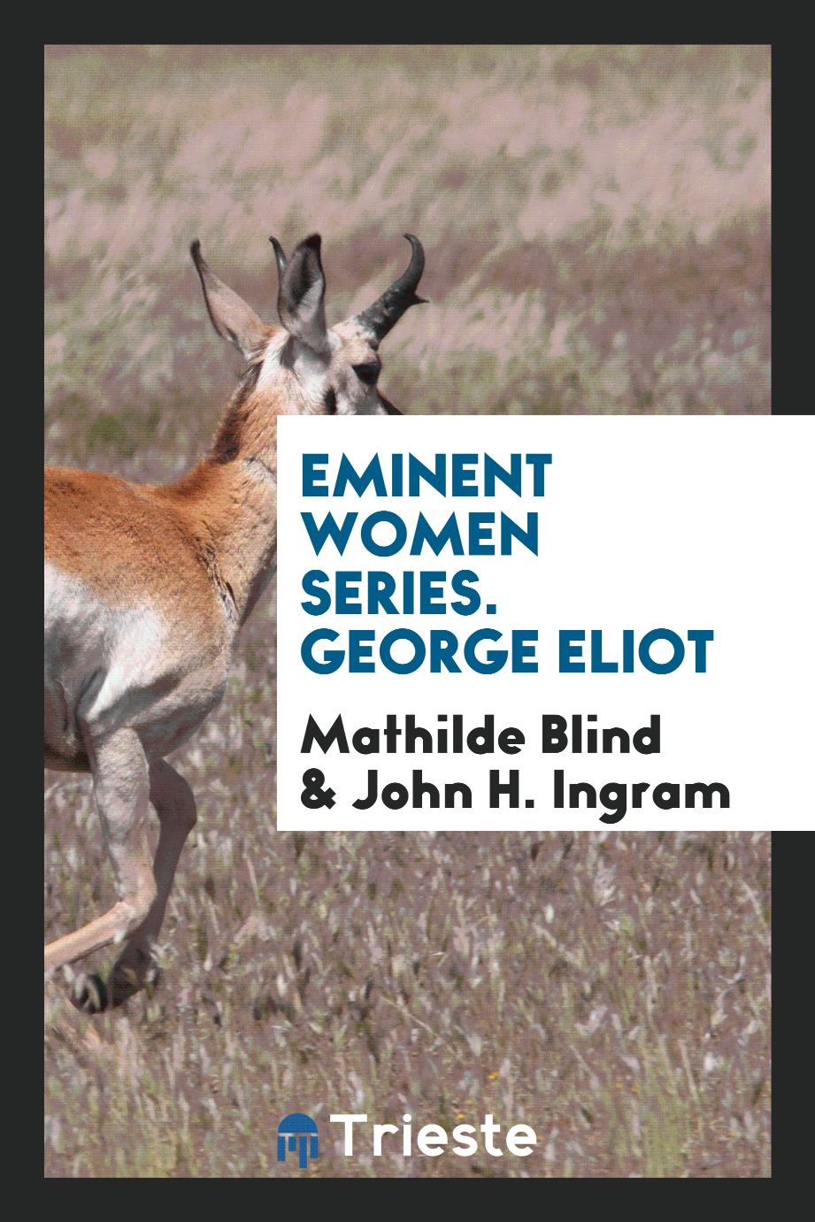 Mathilde Blind, John H. Ingram - Eminent Women Series. George Eliot