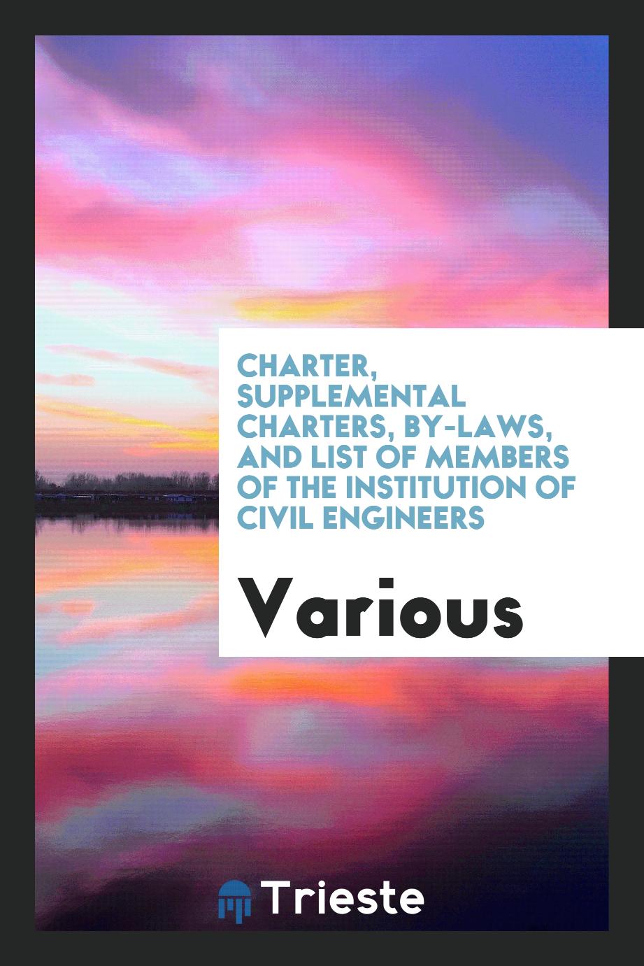Charter, Supplemental Charters, by-Laws, and List of Members of the Institution of Civil Engineers