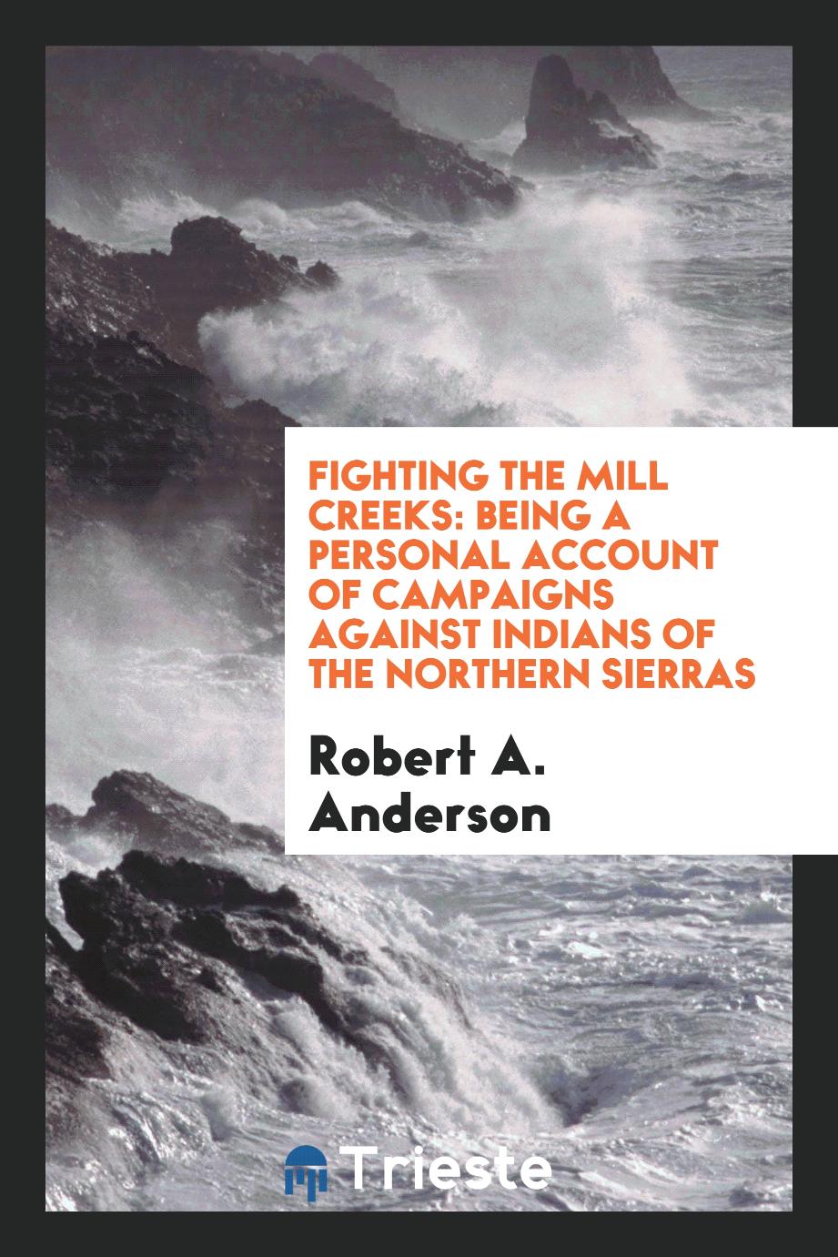 Fighting the Mill Creeks: Being a Personal Account of Campaigns Against Indians of the Northern Sierras