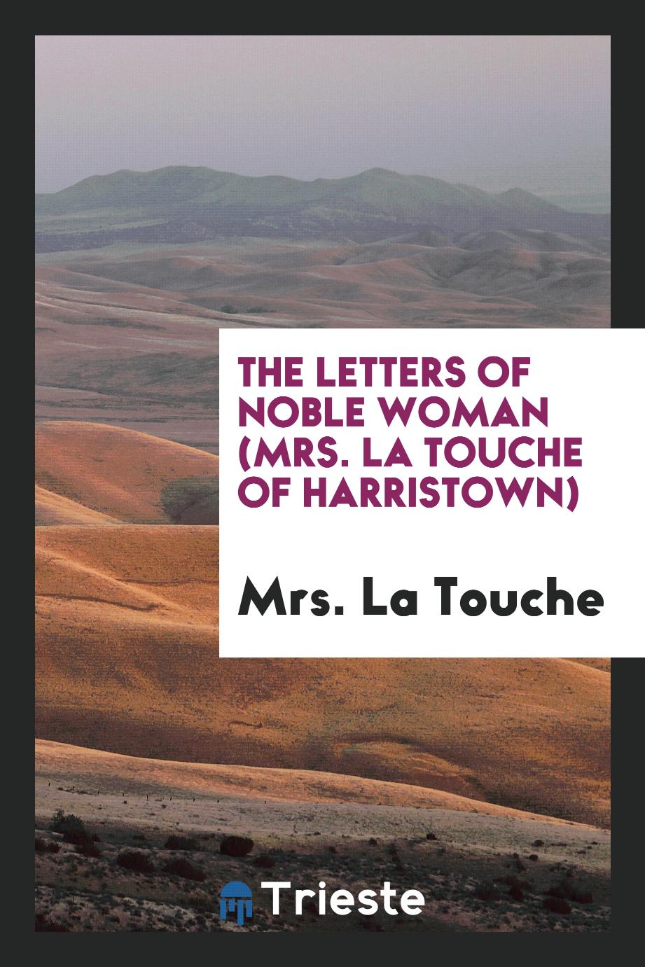 The letters of noble woman (Mrs. La Touche of Harristown)