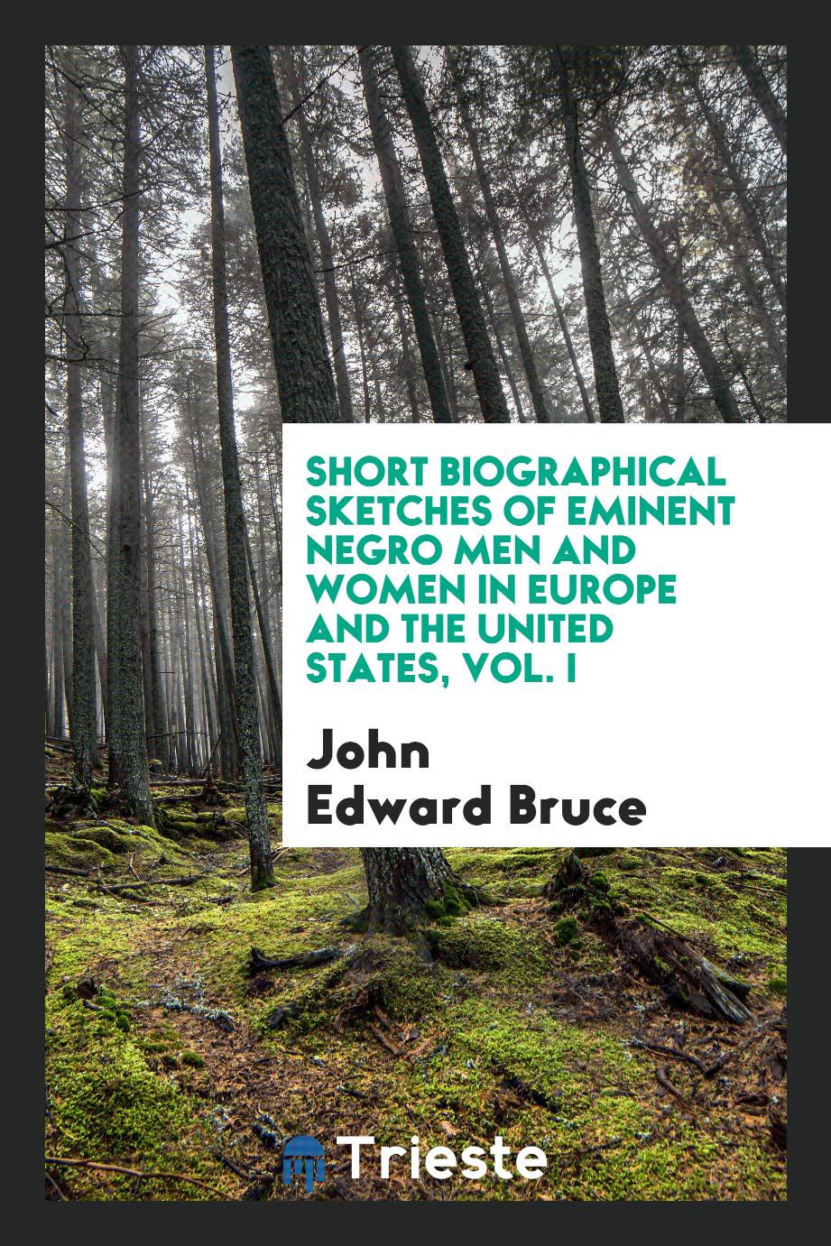 Short Biographical Sketches of Eminent Negro Men and Women in Europe and the United States, Vol. I