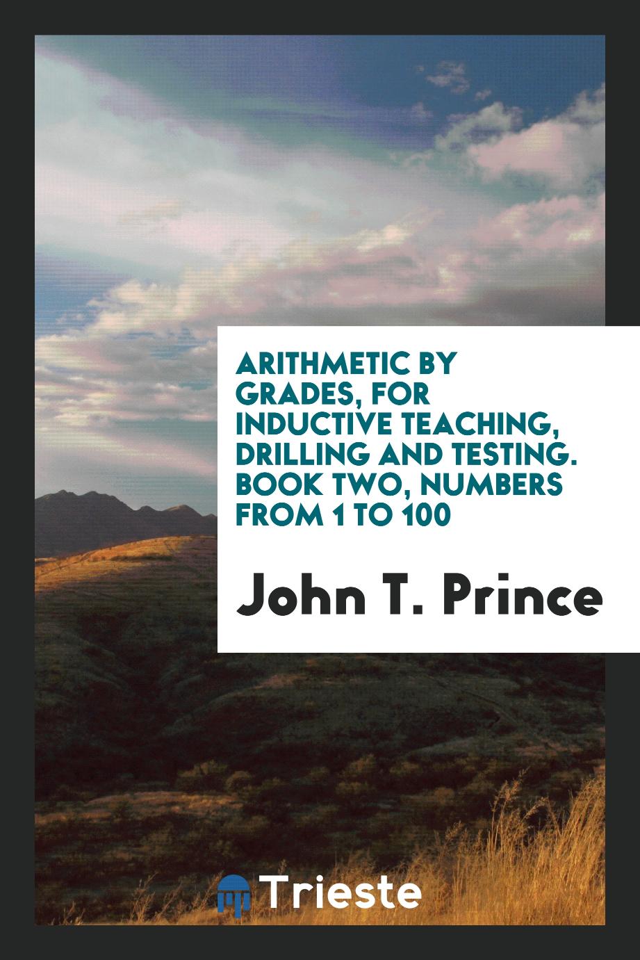 Arithmetic by Grades, for Inductive Teaching, Drilling and Testing. Book Two, Numbers from 1 to 100