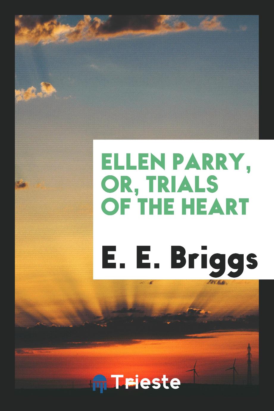 E. E. Briggs - Ellen Parry, or, Trials of the Heart