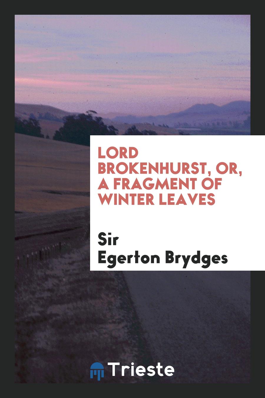Lord Brokenhurst, or, a Fragment of Winter Leaves