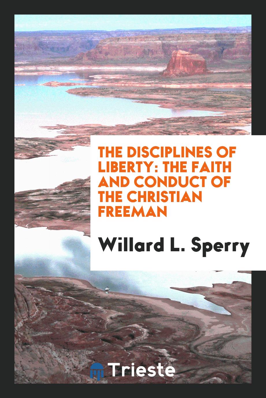 The Disciplines of Liberty: The Faith and Conduct of the Christian Freeman