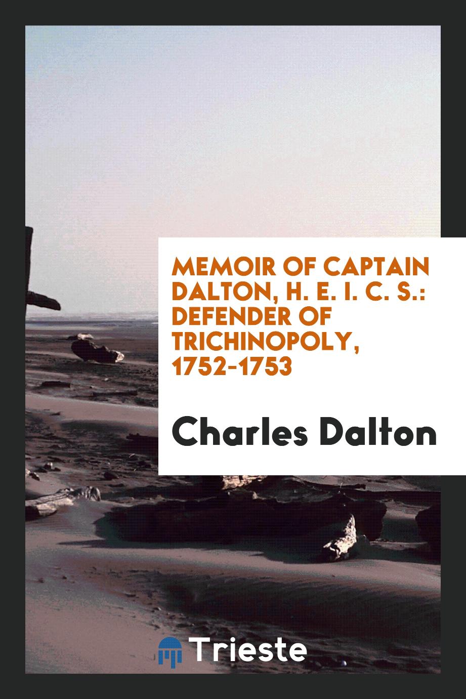 Memoir of Captain Dalton, H. E. I. C. S.: Defender of Trichinopoly, 1752-1753