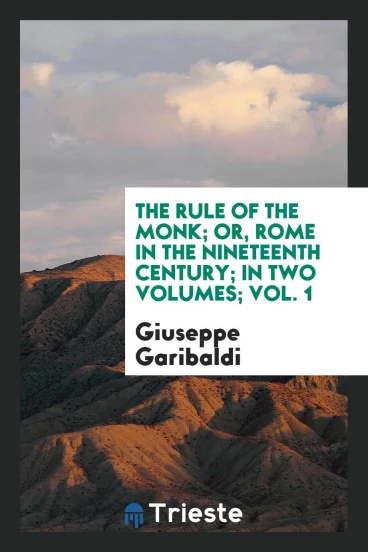 The rule of the monk; or, Rome in the nineteenth century; in two volumes; Vol. 1