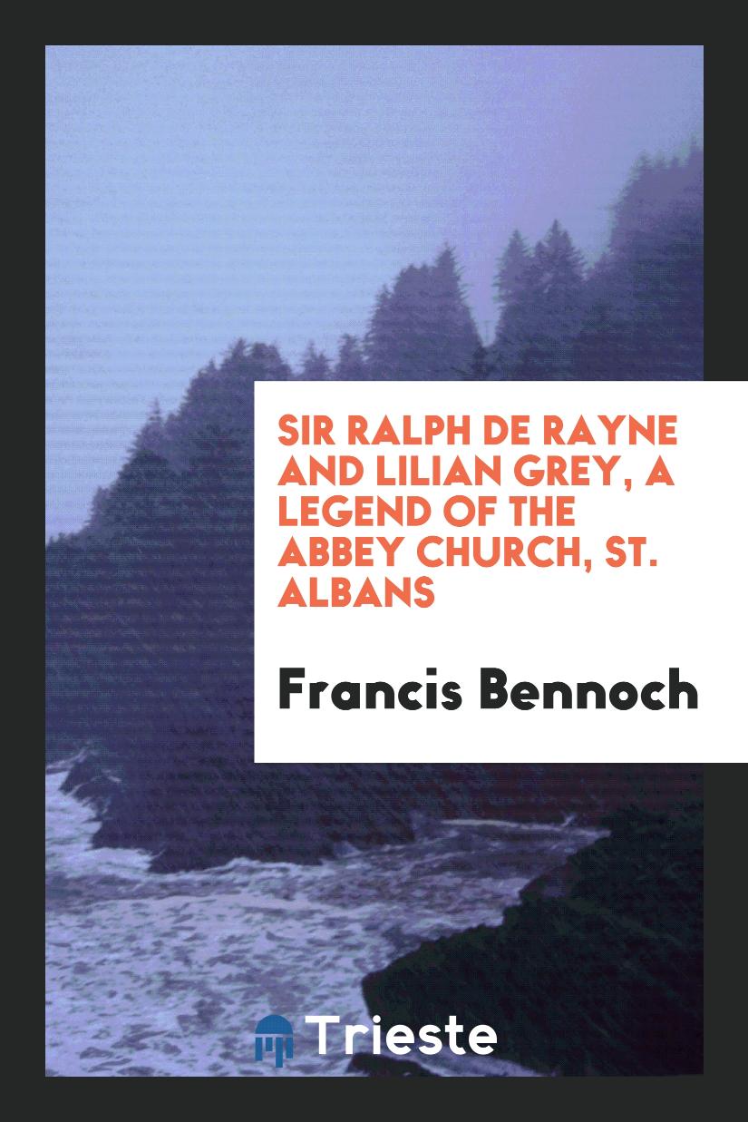 Sir Ralph de Rayne and Lilian Grey, a legend of the abbey church, St. Albans