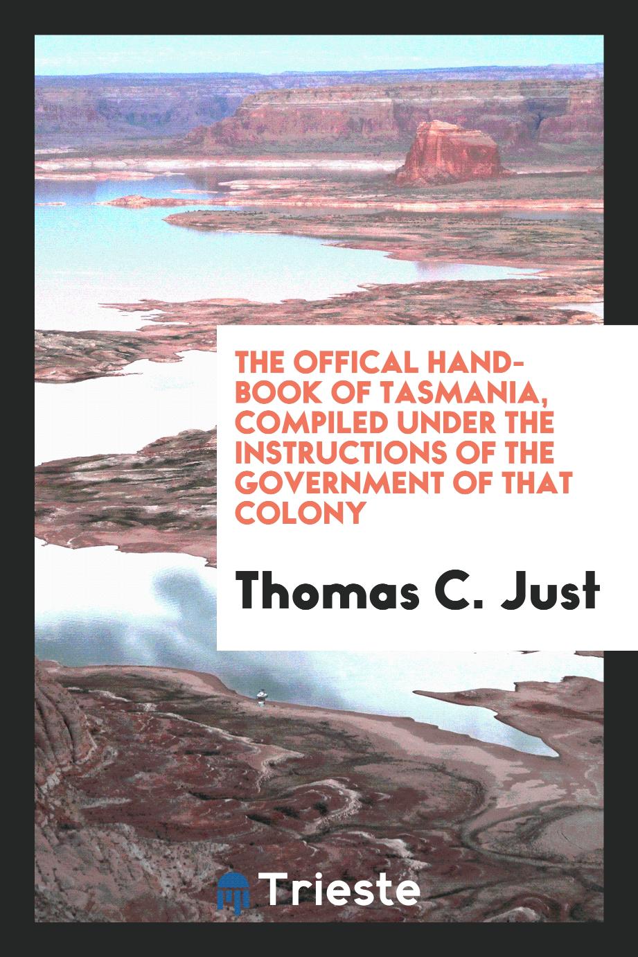 The Offical Hand-Book of Tasmania, Compiled under the Instructions of the Government of That Colony