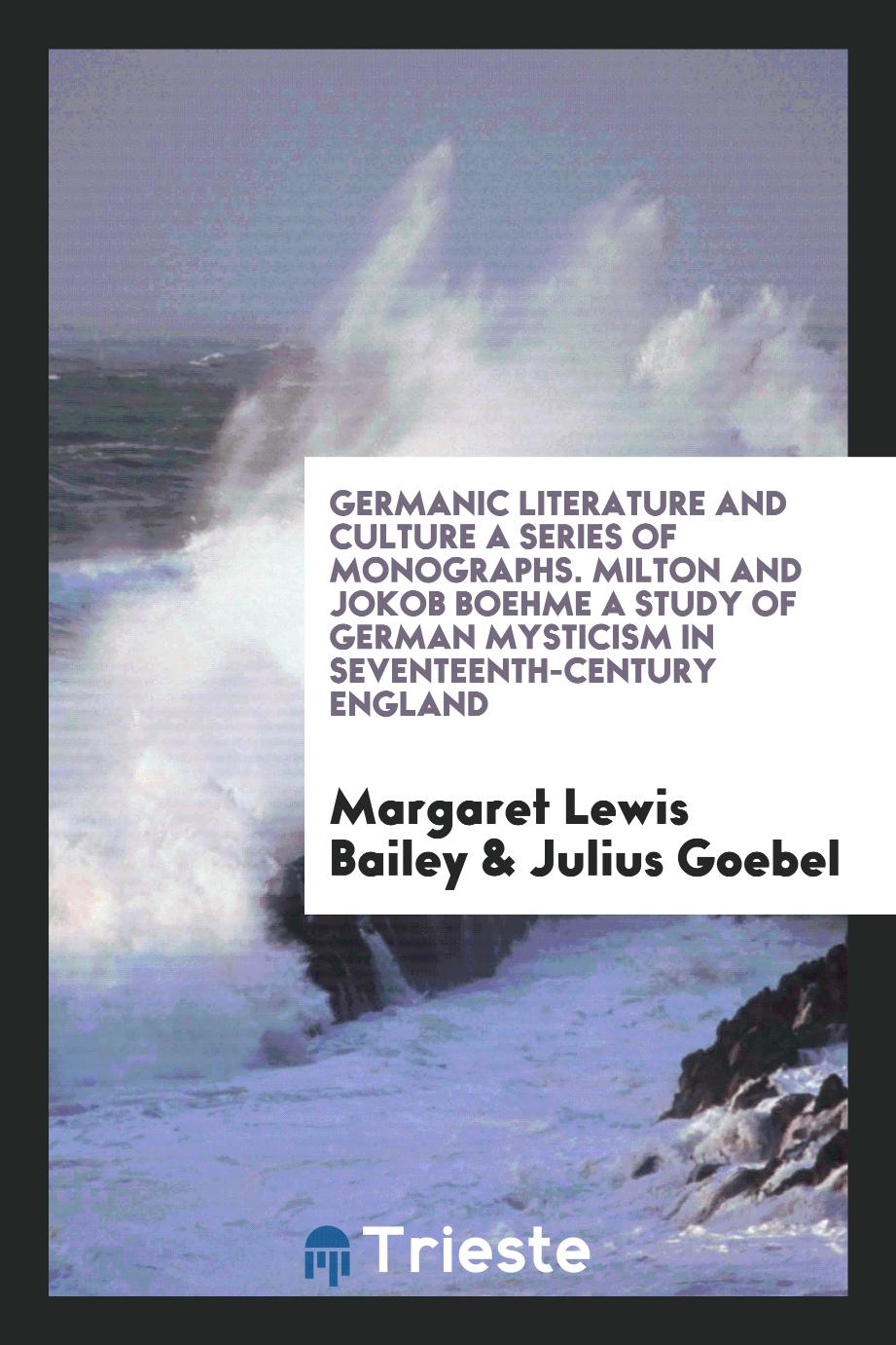 Germanic Literature and Culture a Series of Monographs. Milton and Jokob Boehme a Study of German Mysticism in Seventeenth-Century England