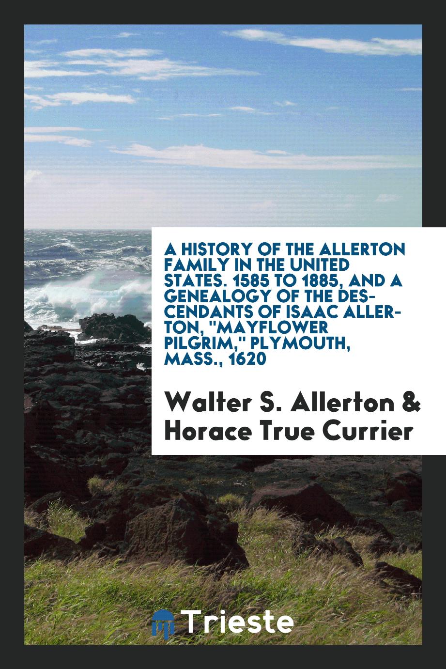 A history of the Allerton family in the United States. 1585 to 1885, and a genealogy of the descendants of Isaac Allerton, "Mayflower pilgrim," Plymouth, Mass., 1620